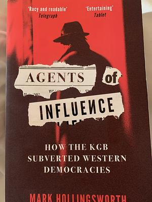 Agents of Influence: How the KGB Subverted Western Democracies by Mark Hollingsworth