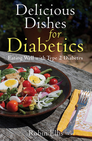 Delicious Dishes for Diabetics: Eating Well with Type-2 Diabetes by Robin Ellis