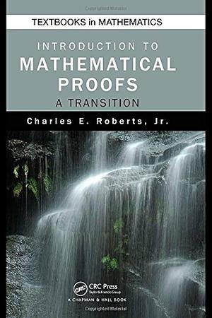 Introduction to Mathematical Proofs: A Transition by Charles Roberts