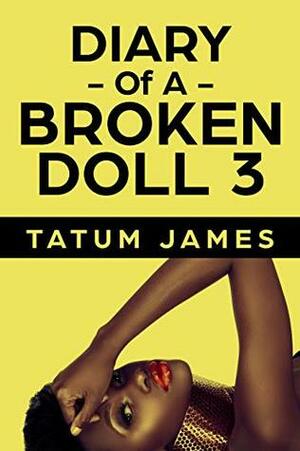 Diary Of A Broken Doll 3: A Tale of Drugs, Lust, and Betrayal by Tatum James