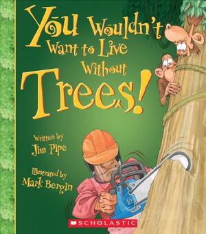You Wouldn't Want to Live Without Trees! (You Wouldn't Want to Live Without...) by Jim Pipe