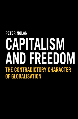 Capitalism and Freedom: The Contradictory Character of Globalisation by Peter Nolan