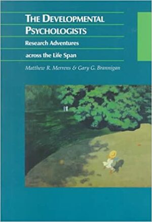 The Developmental Psychologists: Research Adventures Across The Life Span by Matthew R. Merrens