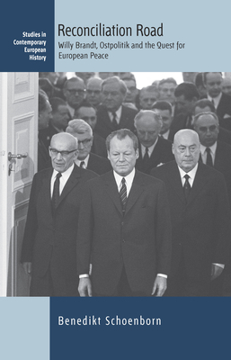 Reconciliation Road: Willy Brandt, Ostpolitik and the Quest for European Peace by Benedikt Schoenborn