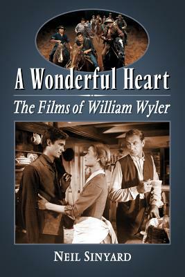 A Wonderful Heart: The Films of William Wyler by Neil Sinyard