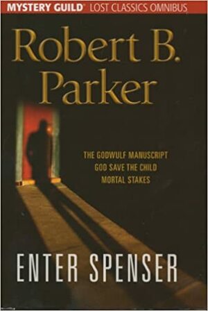 Enter Spenser: The Godwulf Manuscript / God Save The Child / Mortal Stakes by Robert B. Parker