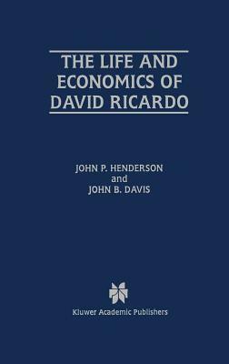 The Life and Economics of David Ricardo by John P. Henderson, John B. Davis