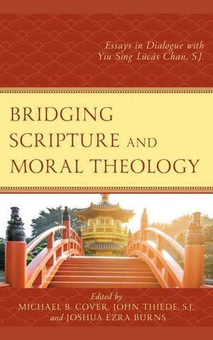 Bridging Scripture and Moral Theology: Essays in Dialogue with Yiu Sing Lúcás Chan, S.J. by Joshua Ezra Burns, SJ, Michael B. Cover, John Thiede