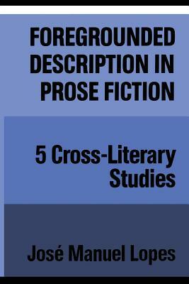Foregrounded Description in Prose Fiction: Five Cross-Literary Studies by José Manuel Lopes