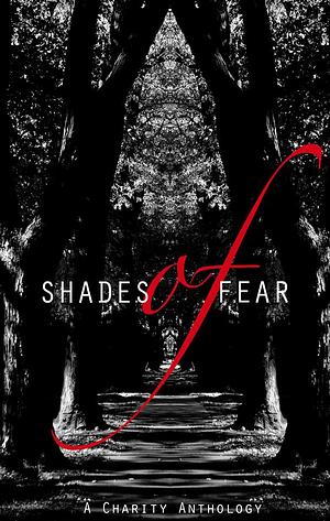 Shades of Fear: A Charity Anthology by Dara Ratner Rochlin, Tom Deady, D.L. Scott