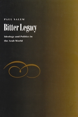 Bitter Legacy: Ideology and Politics in the Arab World by Paul Salem