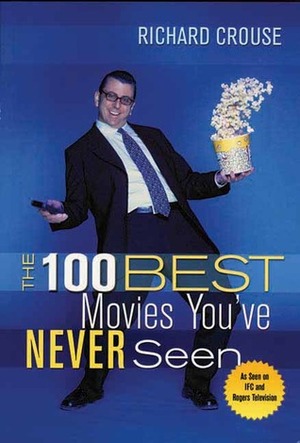 The 100 Best Movies You've Never Seen by Richard Crouse