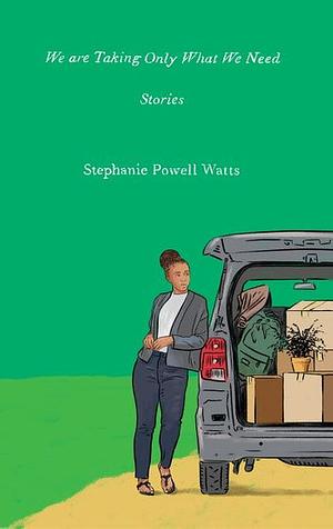 We Are Taking Only What We Need: Stories by Stephanie Powell Watts