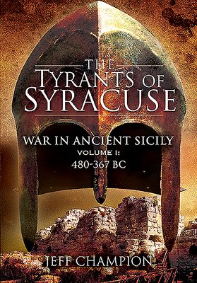 The Tyrants of Syracuse: Volume I: 480-367 BC by Jeff Champion