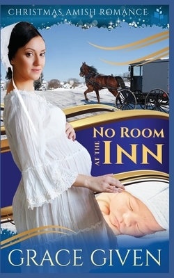 No Room At The Inn: Christmas Amish Romance by Grace Given