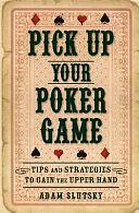 Pick Up Your Poker Game: Tips and Strategies to Gain the Upper Hand by Adam Slutsky