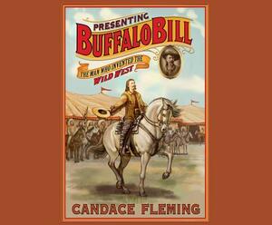 Presenting Buffalo Bill: The Man Who Invented the Wild West by Candace Fleming