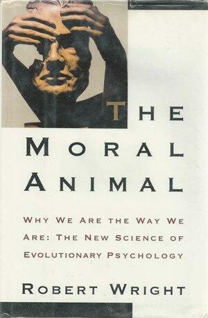 The Moral Animal: Why We Are The Way We Are:The New Science of Evolutionary Psychology by Robert Wright