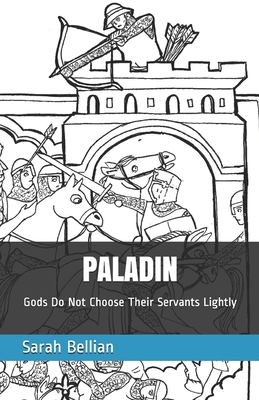 Paladin: Gods Do Not Choose Their Servants Lightly by Sarah Bellian