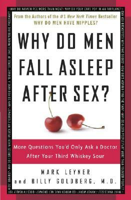 Why Do Men Fall Asleep After Sex?: More Questions You'd Only Ask a Doctor After Your Third Whiskey Sour by Billy Goldberg, Mark Leyner