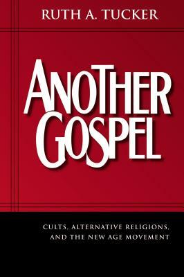 Another Gospel: Cults, Alternative Religions, and the New Age Movement by Ruth A. Tucker