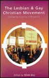 The Lesbian and Gay Christian Movement: Campaigning for Justice, Truth and Love by Sean Gill