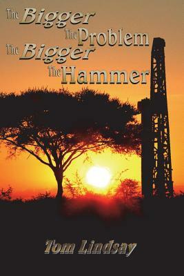 The Bigger The Problem, The Bigger The Hammer by Tom Lindsay