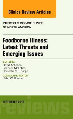 Foodborne Illness: Latest Threats and Emerging Issues, an Issue of Infectious Disease Clinics, Volume 27-3 by Cheleste M. Thorpe, Jennifer McEntire, David Acheson