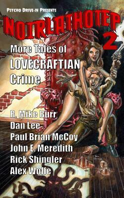 Noirlathotep 2: More Tales of Lovecraftian Crime by Dan Lee, Alex Wolfe, R. Mike Burr