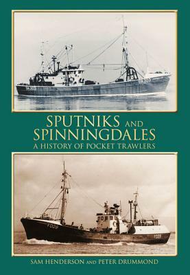 Sputniks and Spinningdales: A History of Pocket Trawlers by Peter Drummond, Sam Henderson