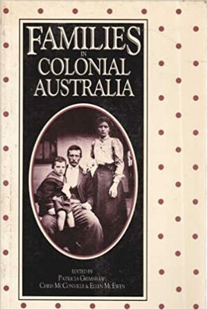 Families In Colonial Australia by Chris McConville, Patricia Grimshaw, Ellen McEwen