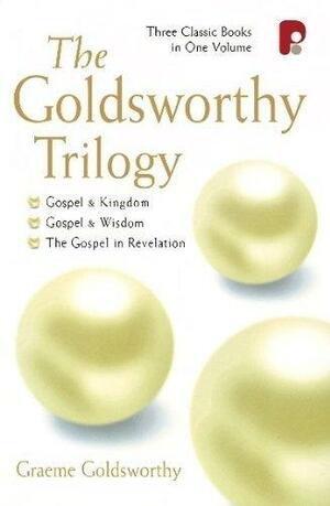 The Goldsworthy Trilogy: Gospel & Kingdom, Wisdom & Revelation by Graeme Goldsworthy