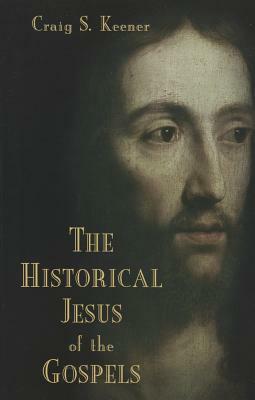 The Historical Jesus of the Gospels by Craig S. Keener