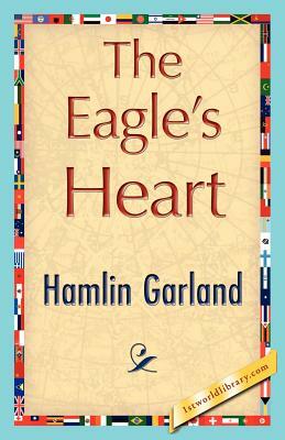 The Eagle's Heart by Hamlin Garland, Garland Hamlin Garland
