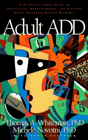 Adult ADD: A Reader-Friendly Guide to Identifying, Understanding, and Treating Adult Attention Deficit Disorder by Thomas A. Whiteman, Randy Petersen, Michele Novotni
