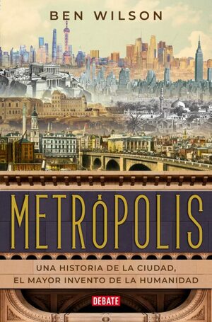 Metrópolis: Una historia de la ciudad, el mayor invento de la humanidad by Ben Wilson