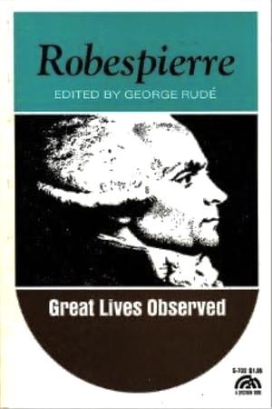 Robespierre (Great Lives Observed) by Albert Mathiez, Filippo Buonarotti, Maximilien Robespierre, W.J. Gardner, Adolphe Thiers, François Victor Alphonse Aulard, Merlin de Thionville, J.M. Thompson, Bertrand Barère, Pierre-Jean Barras, Joseph Fouché, Emmanuel-Auguste-Dieudonné de Las Cases, Thomas Carlyle, Louis Antoine Léon de Saint-Just, George Rudé, Eugène Sue, Marie-Jeanne Roland de la Platière, Madame de Staël, William Augustus Miles, Levasseur de la Sarthe, Jean-Paul Marat, Albert Soboul, Georges Lefebvre, John Emerich Edward Dalberg-Acton, Gracchus Babeuf, Gaspard Gourgaud, Edmond Louis Alexis Dubois de Crancé