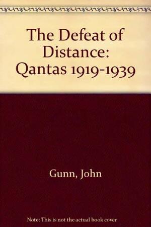 The Defeat of Distance: QANTAS, 1919-1939 by John Gunn