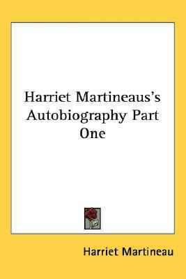 Harriet Martineau's Autobiography Part One by Harriet Martineau