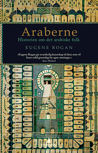 Araberne: Historien om det arabiske folk by Eugene Rogan