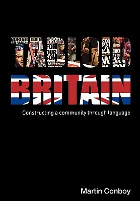 Tabloid Britain: Constructing a Community Through Language by Martin Conboy