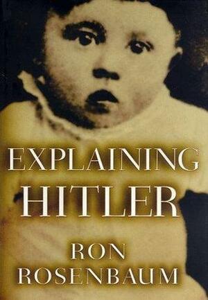 Explaining Hitler: The Search for the Origins of His Evil by Ron Rosenbaum