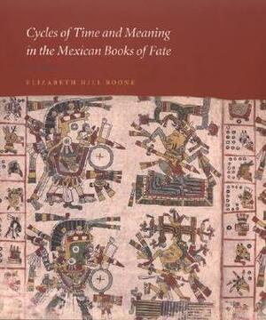 Cycles of Time and Meaning in the Mexican Books of Fate by Elizabeth Hill Boone