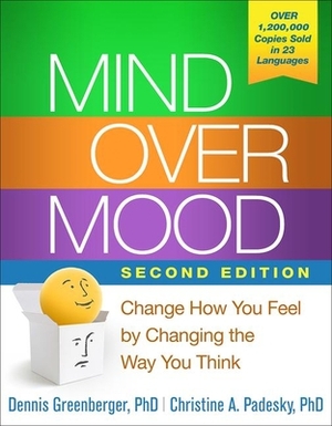 Mind Over Mood: Change How You Feel by Changing the Way You Think by Dennis Greenberger, Christine A. Padesky