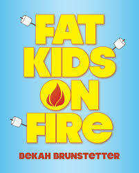 Fat Kids on Fire by Bekah Brunstetter