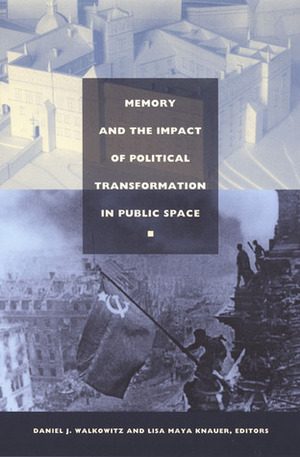 Memory and the Impact of Political Transformation in Public Space by Daniel J. Walkowitz