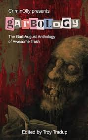 CriminOlly presents Garbology: The GarbAugust Anthology of Awesome Trash by Olly Clarke