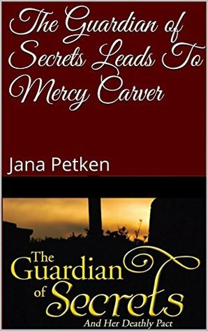 The Guardian of Secrets Leads To Mercy Carver by Jana Petken