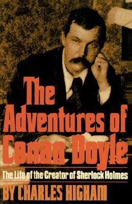 The Adventures of Conan Doyle: The Life of the Creator of Sherlock Holmes by Charles Higham