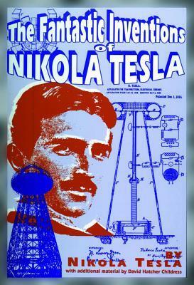 The Fantastic Inventions of Nikola Tesla by David Hatcher Childress, Nikola Tesla